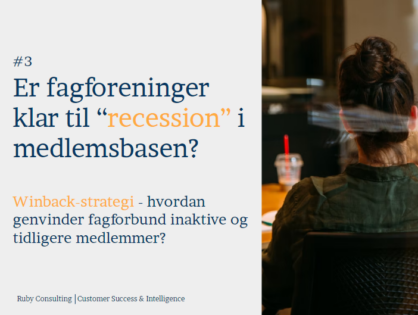 # 3 Er fagforeningerne klar til “ recession” i medlemsbasen? Win back!